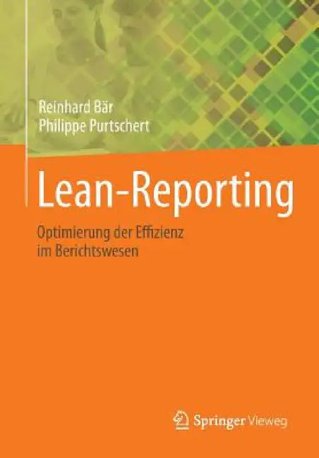 Lean-Reporting: Optimierung Der Effizienz Im Berichtswesen by Reinhard Bär, Philippe Purtschert