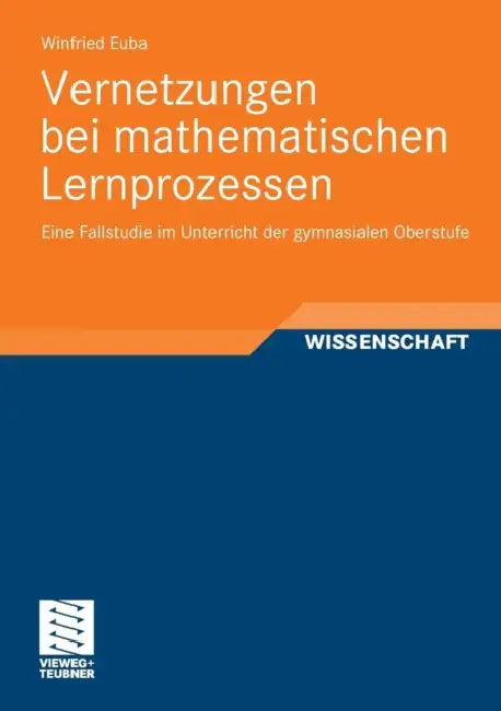 Vernetzungen Bei Mathematischen Lernprozessen: Eine Fallstudie Im Unterricht Der Gymnasialen Oberstufe by Winfried Euba