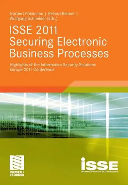 ISSE 2011 Securing Electronic Business Processes: Highlights of the Information Security Solutions Europe 2011 Conference by Norbert Pohlmann