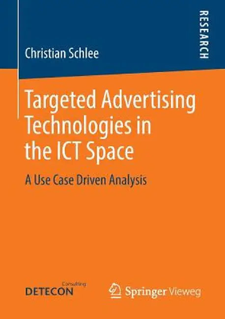 Targeted Advertising Technologies in the ICT Space: A Use Case Driven Analysis by Christian Schlee
