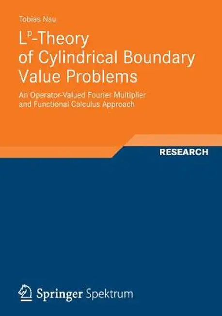 Lp-Theory of Cylindrical Boundary Value Problems: An Operator-Valued Fourier Multiplier and Functional Calculus Approach by Tobias Nau