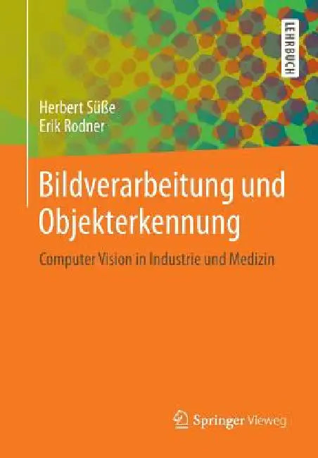 Bildverarbeitung Und Objekterkennung: Computer Vision in Industrie Und Medizin by Herbert Süße, Erik Rodner