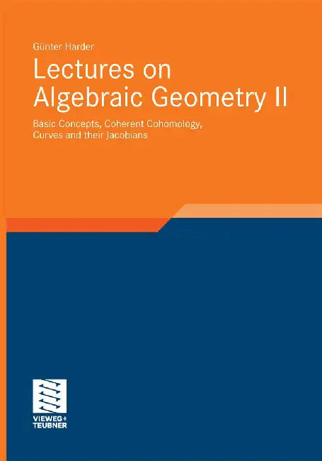 Lectures on Algebraic Geometry II: Basic Concepts, Coherent Cohomology, Curves and Their Jacobians by Günter Harder