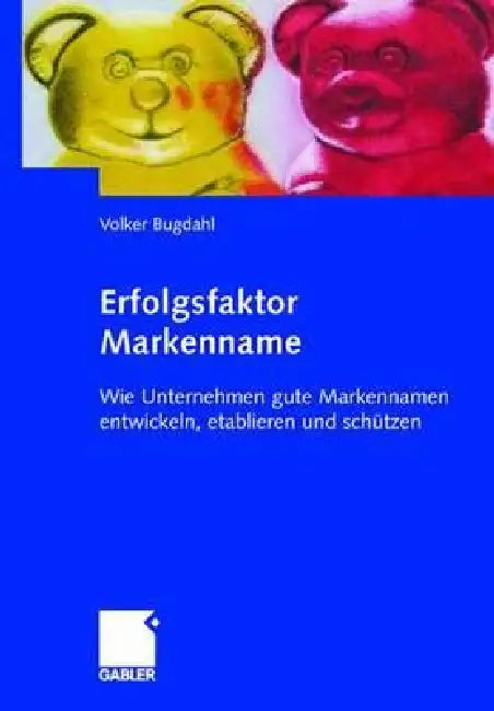 Erfolgsfaktor Markenname: Wie Unternehmen Gute Markennamen Entwickeln, Etablieren Und Schützen by Volker Bugdahl