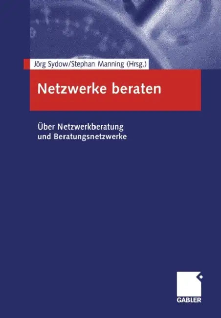 Netzwerke Beraten: Über Netzwerkberatung Und Beratungsnetzwerke by Jörg Sydow, Stephan Manning