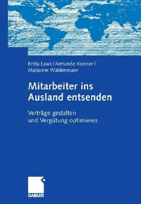 Mitarbeiter Ins Ausland Entsenden: Verträge Gestalten Und Vergütung Optimieren by Britta Laws, Armando Koziner, Marianne Waldenmaier
