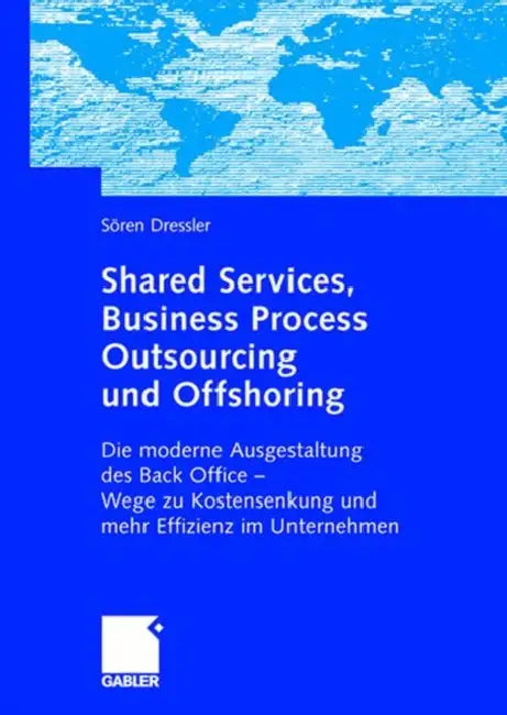 Shared Services, Business Process Outsourcing Und Offshoring: Die Moderne Ausgestaltung Des Back Office -Wege Zu Kostensenkung Und Mehr Effizienz Im U by Sören Dressler