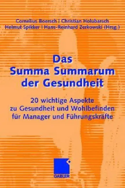 Das Summa Summarum Der Gesundheit: 20 Wichtige Aspekte Zu Gesundheit Und Wohlbefinden Für Manager Und Führungskräfte by Cornelius Boersch, Helmut Spikker, Prof Dr Christian Holubarsch