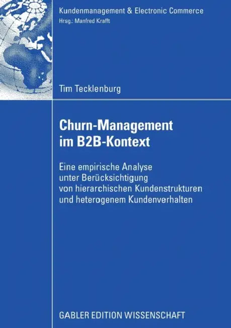 Churn-Management Im B2b-Kontext: Eine Empirische Analyse Unter Besonderer Berücksichtung Von Hierarchischen Kundenstrukturen Und Heterogenem Kundenver by Tim Tecklenburg, Prof Dr Manfred Krafft