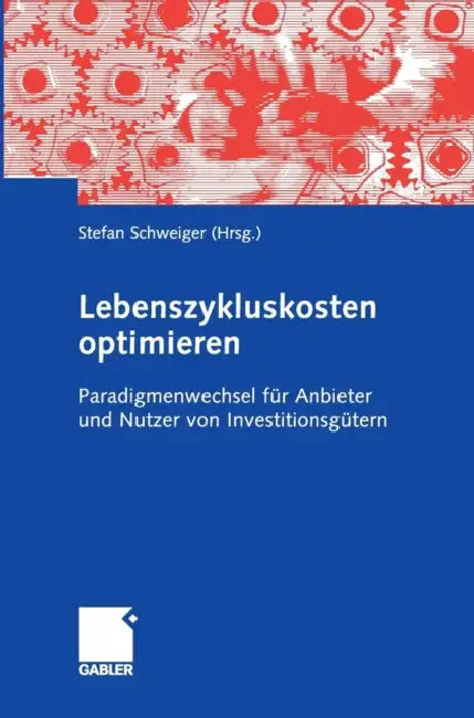 Lebenszykluskosten Optimieren: Paradigmenwechsel Für Anbieter Und Nutzer Von Investitionsgütern by Stefan Schweiger