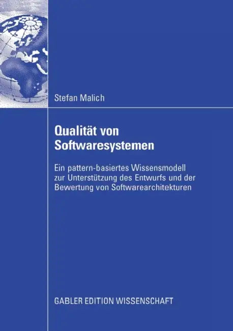 Qualität Von Softwaresystemen: Ein Pattern-Basiertes Wissensmodell Zur Unterstützung Des Entwurfs Und Der Bewertung Von Softwarearchitekturen by Stefan Malich, Prof D Eicker Und Prof Dr Reinhard Jung