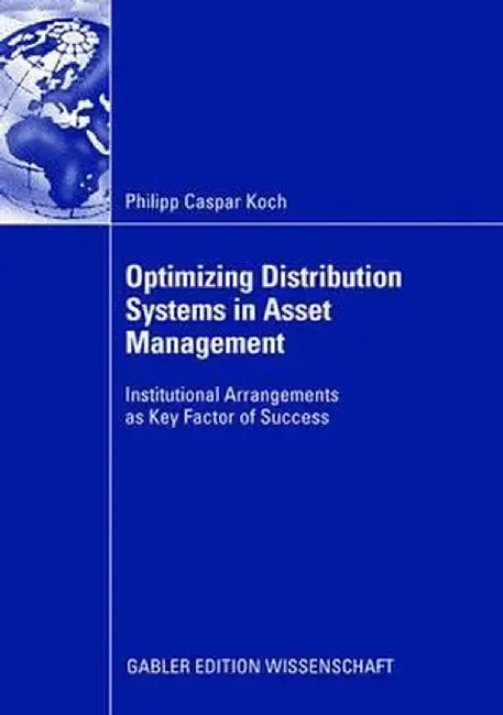Optimizing Distribution Systems in Asset Management: Institutional Arrangements as Key Factor of Success by Philipp Caspar Koch