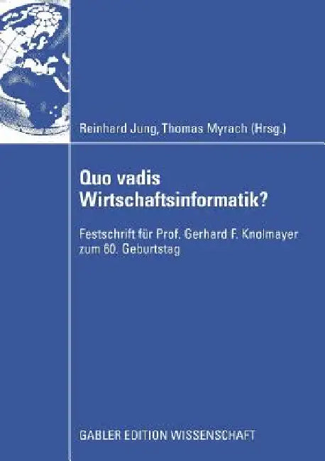 Quo Vadis Wirtschaftsinformatik?: Festschrift Für Prof. Gerhard F. Knolmayer Zum 60. Geburtstag by Reinhard Jung, Thomas Myrach