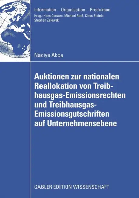 Auktionen Zur Nationalen Reallokation Von Treibhausgas-Emissionsrechten Und Treibhausgas-Emissionsgutschriften Auf Unternehmensebene: Ein Spieltheoret by Naciye Akca, Univ -Prof Dr Stephan Zelewski