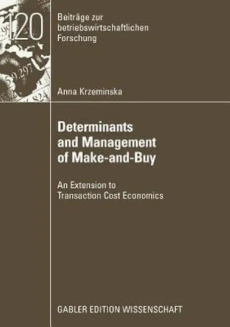 Determinants and Management of Make-And-Buy: An Extension to Transaction Cost Economics by Anna Krzeminska