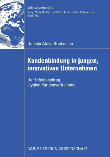 Kundenbindung in Jungen, Innovativen Unternehmen: Der Erfolgsbeitrag Loyalen Kundenverhaltens by Daniela Alexa Brinkmann, Prof Dr Malte Brettel