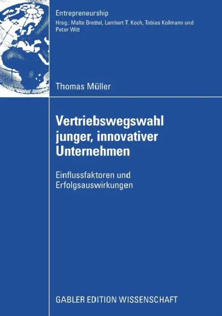Vertriebswegswahl Junger, Innovativer Unternehmen: Einflussfaktoren Und Erfolgsauswirkungen by Thomas Müller, Prof Dr Malte Brettel