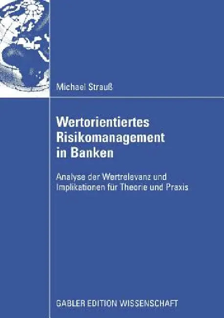 Wertorientiertes Risikomanagement in Banken: Analyse Der Wertrelevanz Und Implikationen Für Theorie Und PRAXIS by Michael Strauß