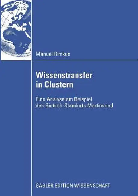 Wissenstransfer in Clustern: Eine Analyse Am Beispiel Des Biotech-Standorts Martinsried by Manuel Rimkus, Joachim Freimuth, Prof D Haas Und Dr Hans-Martin Zademach