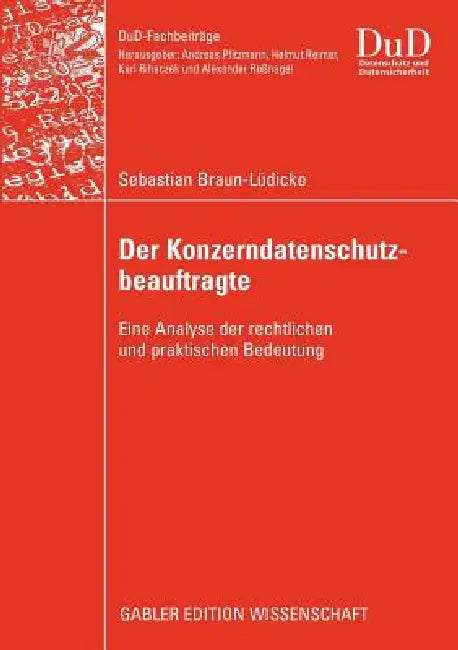 Der Konzerndatenschutzbeauftragte: Eine Analyse Der Rechtlichen Und Praktischen Bedeutung by Sebastian Braun-Lüdicke, Prof Dr Alexander Roßnagel
