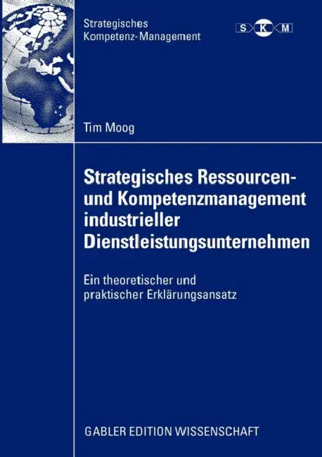 Strategisches Ressourcen- Und Kompetenzmanagement Industrieller Dienstleistungsunternehmen: Ein Theoretischer Und Praktischer Erklärungsansatz by Tim Moog, Prof Dr Wolfgang Burr