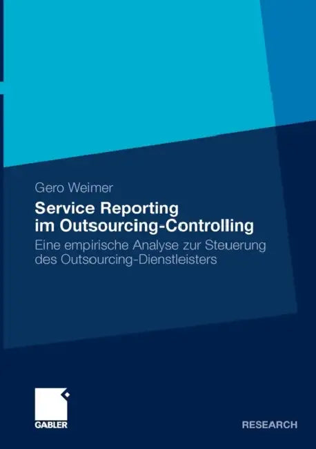 Service Reporting Im Outsourcing-Controlling: Eine Empirische Analyse Zur Steuerung Des Outsourcing-Dienstleisters by Gero Weimer