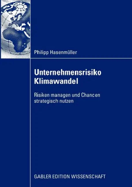 Unternehmensrisiko Klimawandel: Risiken Managen Und Chancen Strategisch Nutzen by Philipp Hasenmüller, Prof Dr Dr Peter Höppe, Prof Dr Stefan Schaltegger