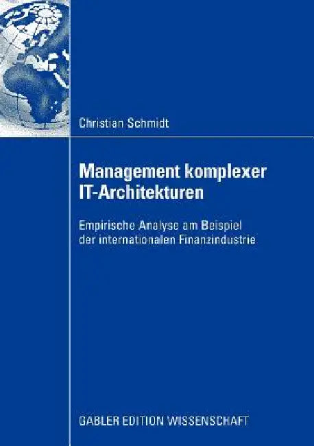 Management Komplexer It-Architekturen: Empirische Analyse Am Beispiel Der Internationalen Finanzindustrie by Christian Schmidt, Prof Dr Peter Buxmann