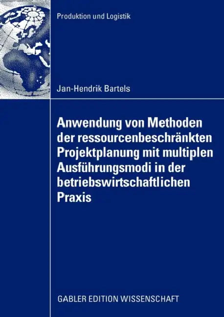 Anwendung Von Methoden Der Ressourcenbeschränkten Projektplanung Mit Multiplen Ausführungsmodi in Der Betriebswirtschaftlichen PRAXIS: Rückbauplanung by Jan-Hendrik Bartels, Prof Dr Jürgen Zimmermann
