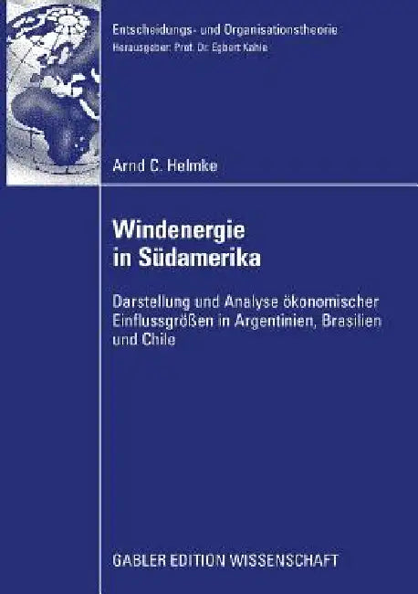 Windenergie in Südamerika: Darstellung Und Analyse Ökonomischer Einflussgrößen in Argentinien, Brasilien Und Chile by Arnd C. Helmke, Prof Dr Egbert Kahle