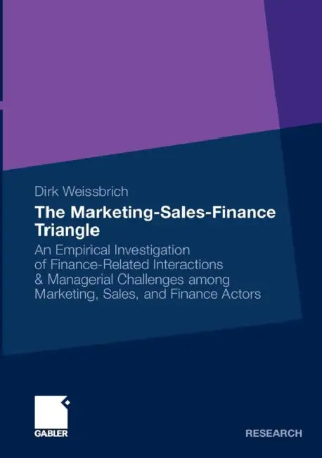 The Marketing-Sales-Finance Triangle: An Empirical Investigation of Finance-Related Interactions & Managerial Challenges Among Marketing, Sales, and F by Dirk Weissbrich, Prof Dr Harley Krohmer