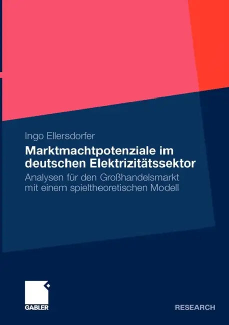 Marktmachtpotenziale Im Deutschen Elektrizitätssektor: Analysen Für Den Großhandelsmarkt Mit Einem Spieltheoretischen Modell by Ingo Ellersdorfer