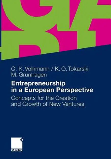 Entrepreneurship in a European Perspective: Concepts for the Creation and Growth of New Ventures by Christine K. Volkmann