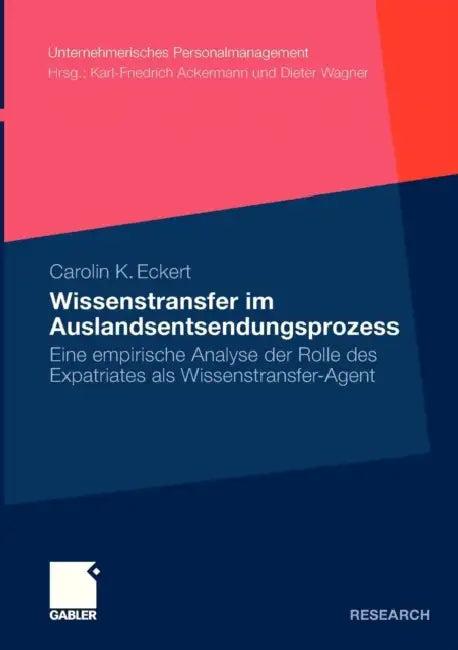 Wissenstransfer Im Auslandsentsendungsprozess: Eine Empirische Analyse Der Rolle Des Expatriates ALS Wissenstransfer-Agent by Carolin Eckert