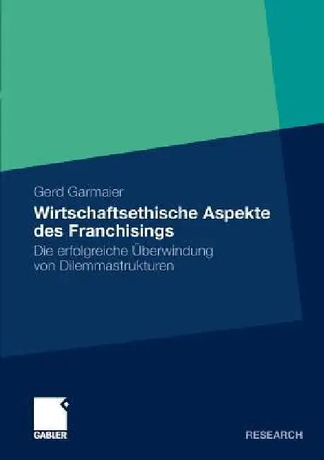 Wirtschaftsethische Aspekte Des Franchisings: Die Erfolgreiche Überwindung Von Dilemmastrukturen by Gerd Garmaier