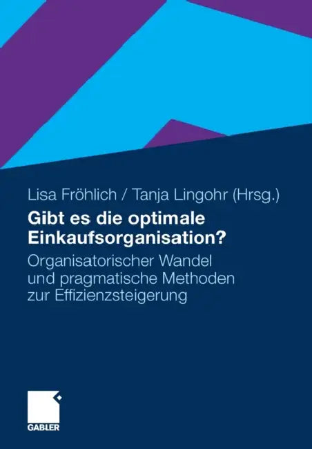Gibt Es Die Optimale Einkaufsorganisation?: Organisatorischer Wandel Und Pragmatische Methoden Zur Effizienzsteigerung by Elisabeth Fröhlich, Tanja Lingohr