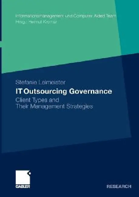 It Outsourcing Governance: Client Types and Their Management Strategies by Stefanie Leimeister