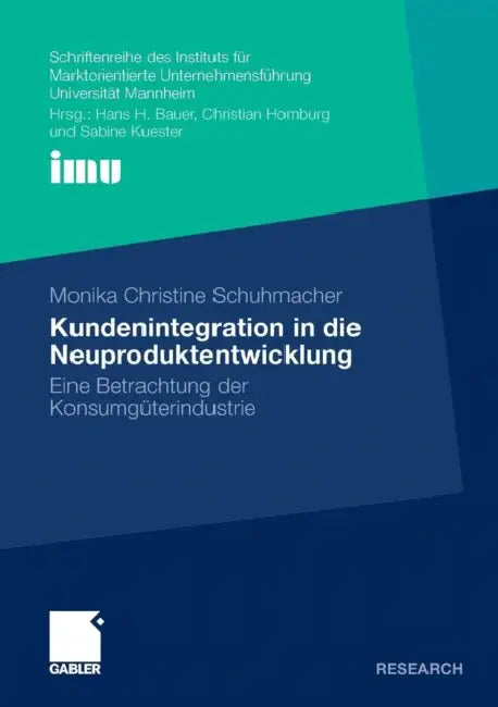 Kundenintegration in Die Neuproduktentwicklung: Eine Betrachtung Der Konsumgüterindustrie by Monika Christine Schuhmacher