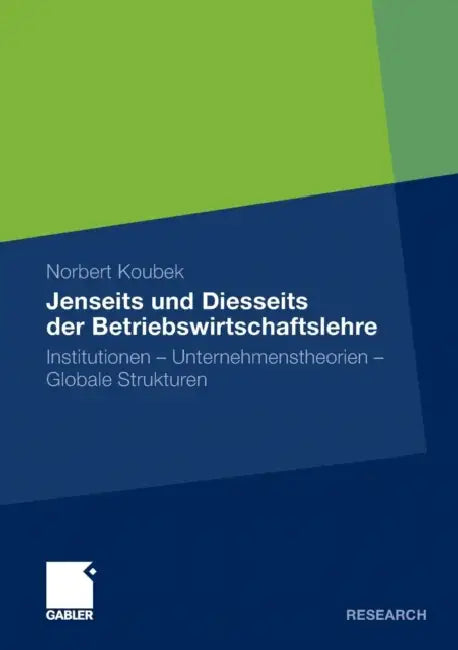 Jenseits Und Diesseits Der Betriebswirtschaftslehre: Institutionen - Unternehmenstheorien - Globale Strukturen by Norbert Koubek