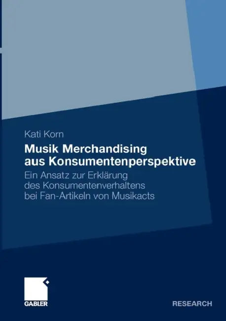 Musik Merchandising Aus Konsumentenperspektive: Ein Ansatz Zur Erklärung Des Konsumentenverhaltens Bei Fan-Artikeln Von Musikacts by Kati Korn