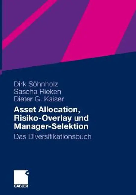 Asset Allocation, Risiko-Overlay Und Manager-Selektion: Das Diversifikationsbuch by Dirk Söhnholz, Sascha Rieken, Dieter G. Kaiser