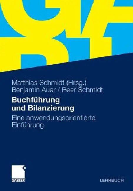 Buchführung Und Bilanzierung: Eine Anwendungsorientierte Einführung by Benjamin R. Auer, Matthias Schmidt, Peer Schmidt