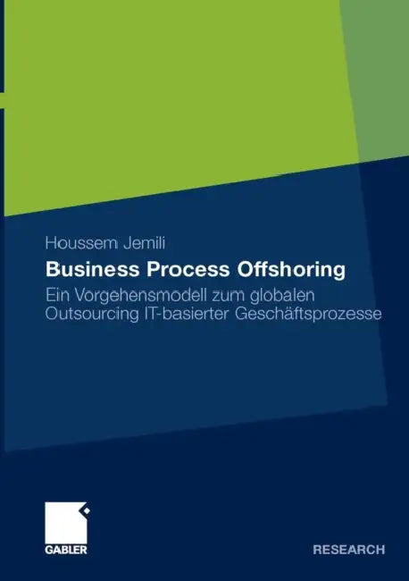 Business Process Offshoring: Ein Vorgehensmodell Zum Globalen Outsourcing It-Basierter Geschäftsprozesse by Houssem Jemili