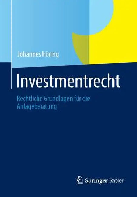 Investmentrecht: Rechtliche Grundlagen Für Die Anlageberatung by Johannes Höring