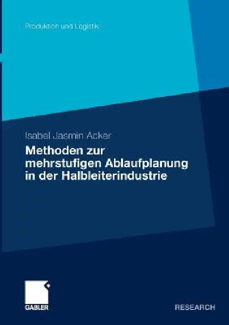 Methoden Der Mehrstufigen Ablaufplanung in Der Halbleiterindustrie by Isabel Jasmin Acker