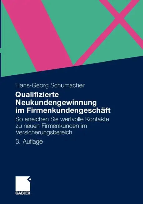 Qualifizierte Neukundengewinnung Im Firmenkundengeschäft: So Erreichen Sie Wertvolle Kontakte Zu Neuen Firmenkunden Im Versicherungsbereich by Hans-Georg Schumacher