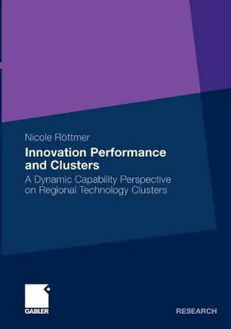 Innovation Performance and Clusters: A Dynamic Capability Perspective on Regional Technology Clusters by Nicole Röttmer