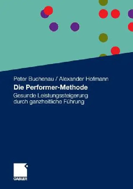 Die Performer-Methode: Gesunde Leistungssteigerung Durch Ganzheitliche Führung by Peter Buchenau, Godela Tönnies, Alexander Hofmann