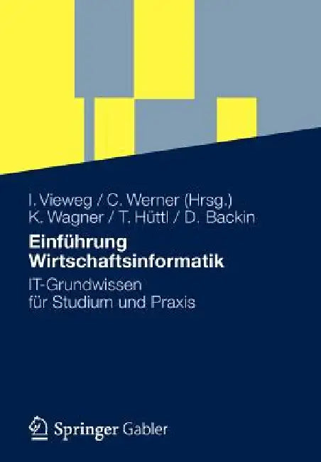 Einführung Wirtschaftsinformatik: It-Grundwissen Für Studium Und PRAXIS by Klaus-P Wagner, Iris Vieweg, Thomas Hüttl