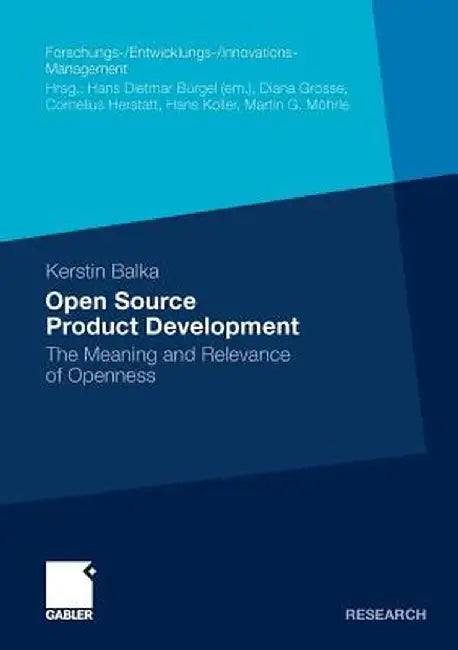 Open Source Product Development: The Meaning and Relevance of Openness by Kerstin Balka